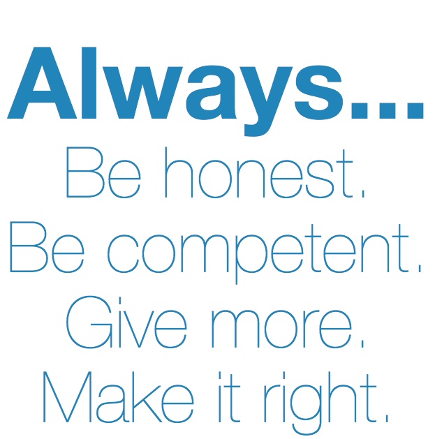 Always be honest, be competent, give more and make it right.
