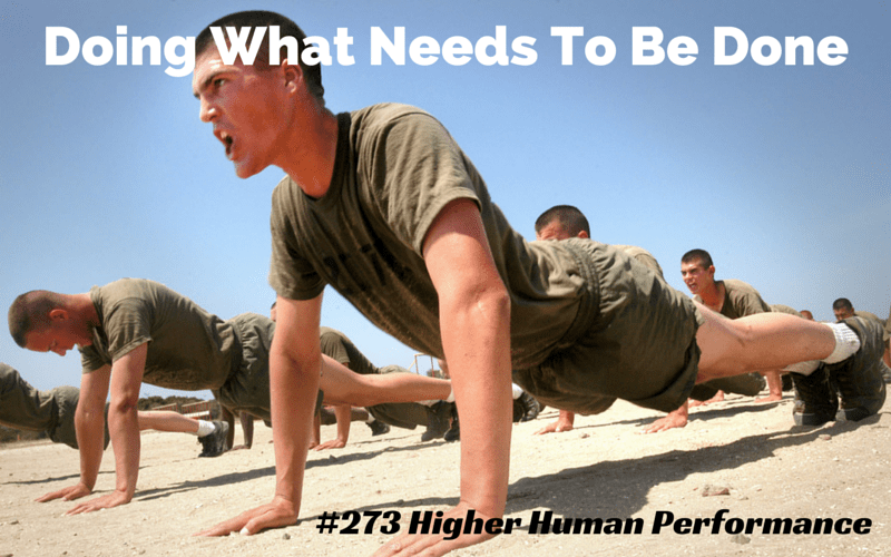 Doing What Needs To Be Done (Be Good At What You Do And Keep Getting Better) - HIGHER HUMAN PERFORMANCE Podcast Episode 273