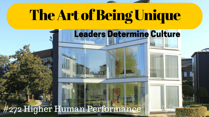 The Art Of Being Unique (Leaders Determine Culture) - HIGHER HUMAN PERFORMANCE Podcast Episode 272