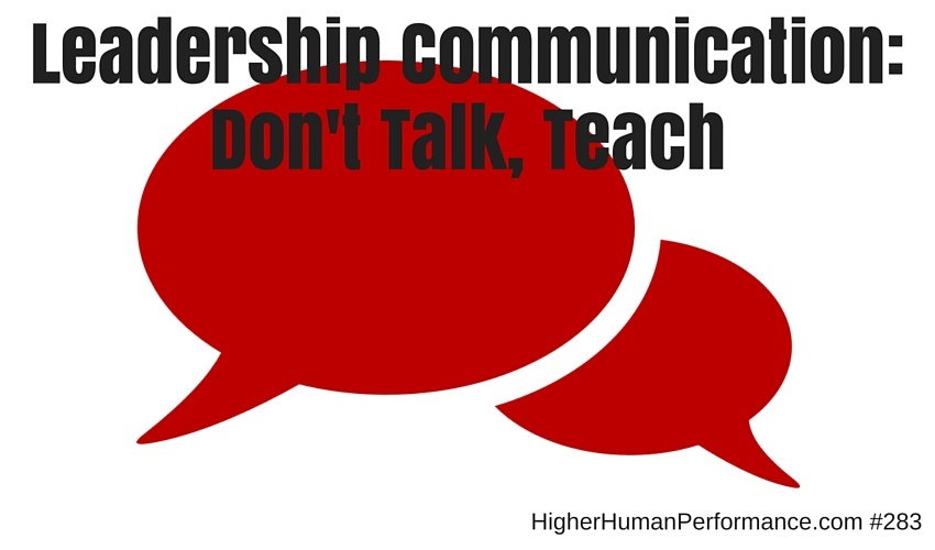 Leadership Communication: Don't Talk, Teach - HIGHER HUMAN PERFORMANCE Podcast Episode 283