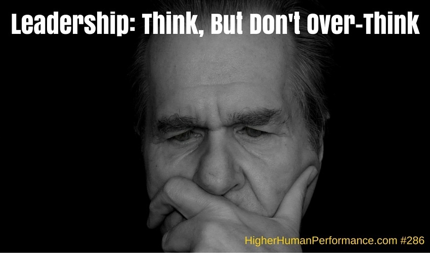 Leadership: Think, But Don't Over-Think - HIGHER HUMAN PERFORMANCE Podcast Episode 286