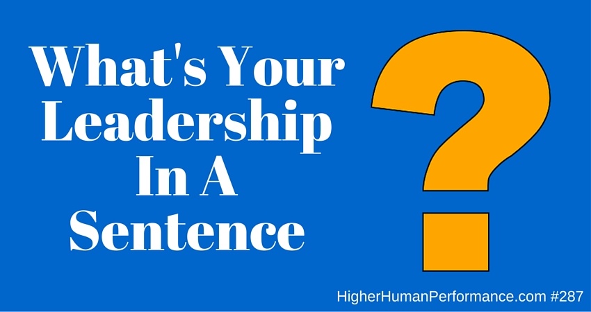 What's Your Leadership In A Sentence? - Higher Human Performance Podcast Episode 287