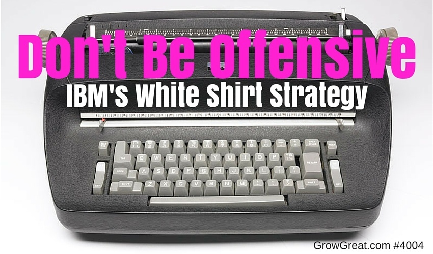 Don't Be Offensive: IBM's White Shirt Strategy