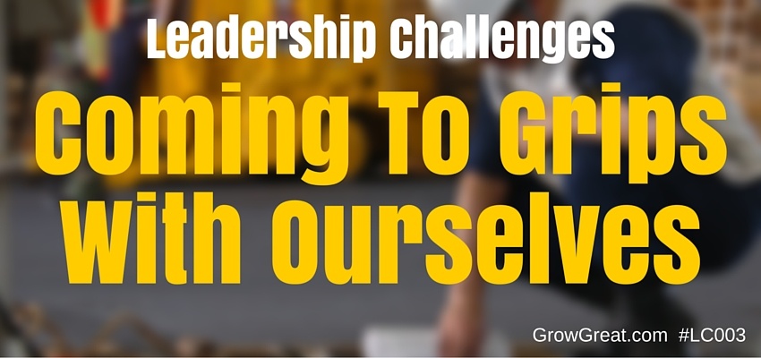 Leadership Challenges 003: Coming To Grips With Ourselves