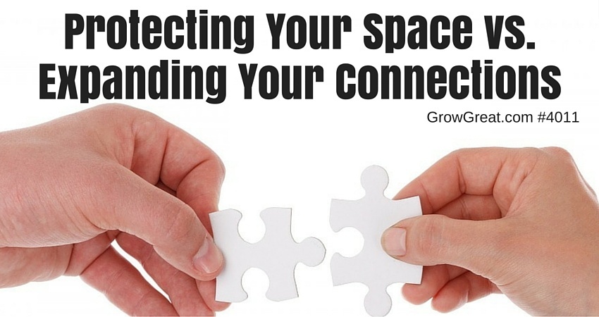 Protecting Your Space Vs. Expanding Your Connections - GROW GREAT Podcast Episode 4011