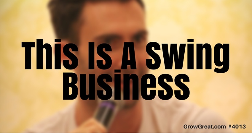 This Is A Swing Business - GROW GREAT Podcast Episode 4013