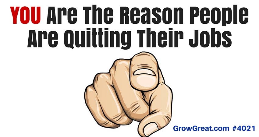 YOU Are The Reason People Are Quitting Their Jobs #4021 - GROW GREAT