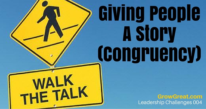 Leadership Challenges 004- Giving People A Story (Congruency) - GROW GREAT
