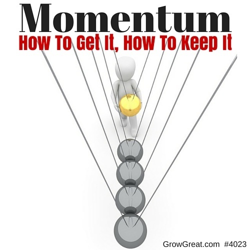 Momentum- How To Get It, How To Keep It #4023 - GROW GREAT