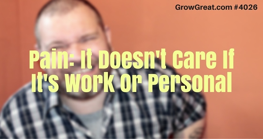 Pain- It Doesn't Care If It's Work Or Personal #4026 - GROW GREAT