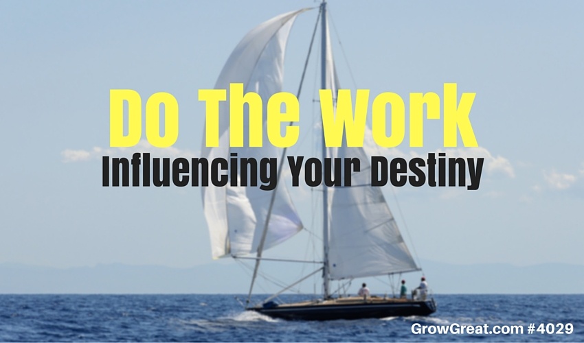 Do The Work: Influencing Your Destiny #4029- GROW GREAT Podcast with Randy Cantrell