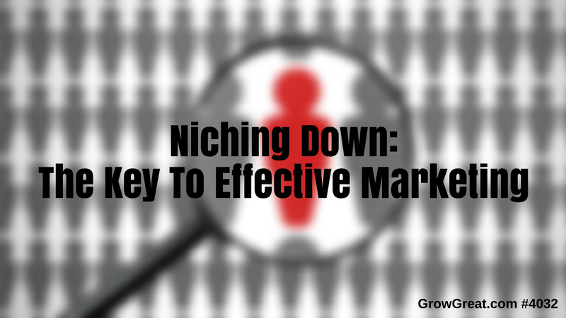 Niching Down: The Key To Effective Marketing (Part 1) #4032 - GROWGREAT.COM with Randy Cantrell