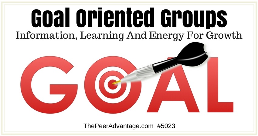 Goal Oriented Groups: Information, Learning And Energy For Growth #5023 - THE PEER ADVANTAGE PODCAST