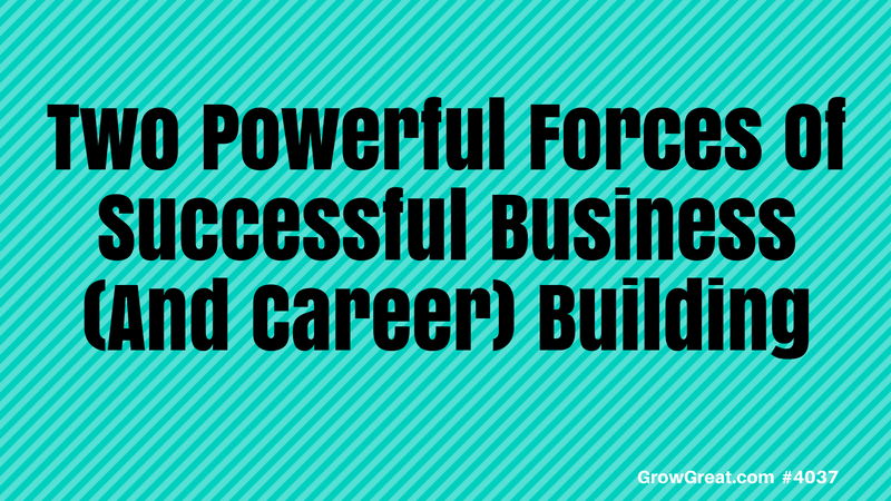 Two Powerful Forces Of Successful Business (And Career) Building – Part Two #4037