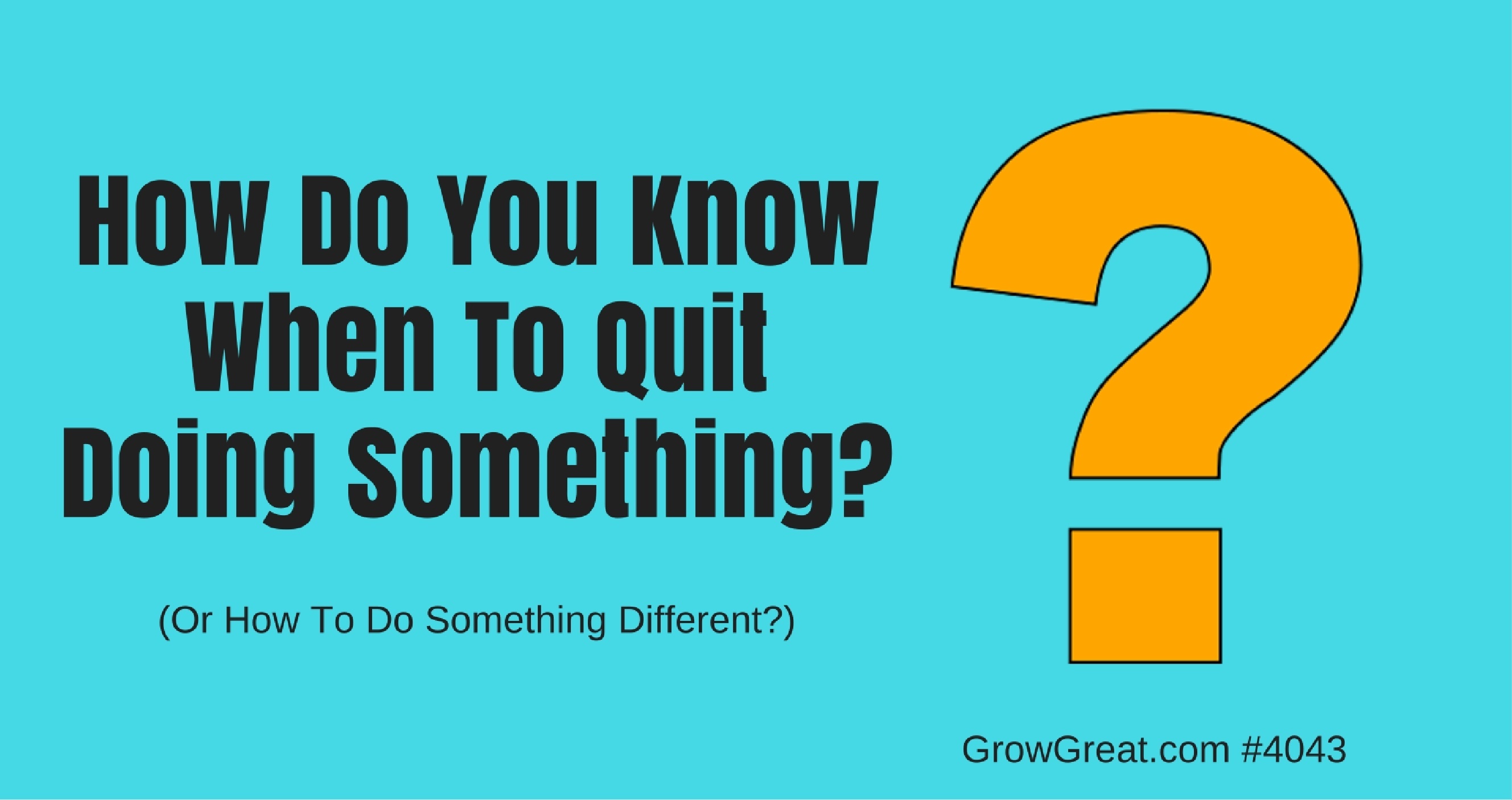 Q&A #4043 – How Do You Know When To Quit Doing Something, Or How To Do ...