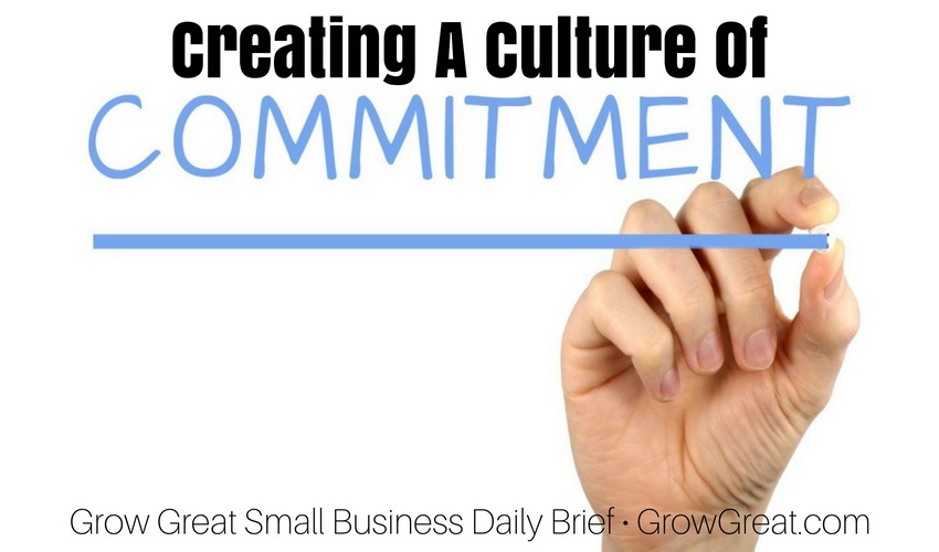 Creating A Culture Of Commitment – Grow Great Small Business Daily Brief – June 27, 2018