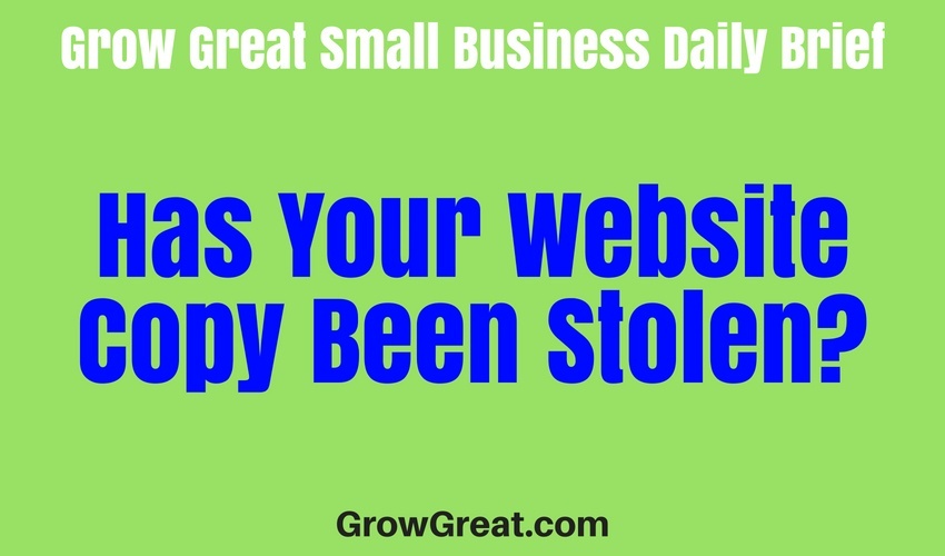 Has Your Website Copy Been Stolen? - Grow Great Small Business Daily Brief – June 28, 2018