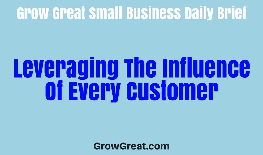 Leveraging The Influence Of Every Customer – Grow Great Small Business Daily Brief – June 29, 2018