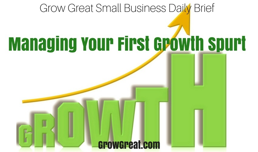 Managing Your First Growth Spurt – Grow Great Small Business Daily Brief - June 25, 2018