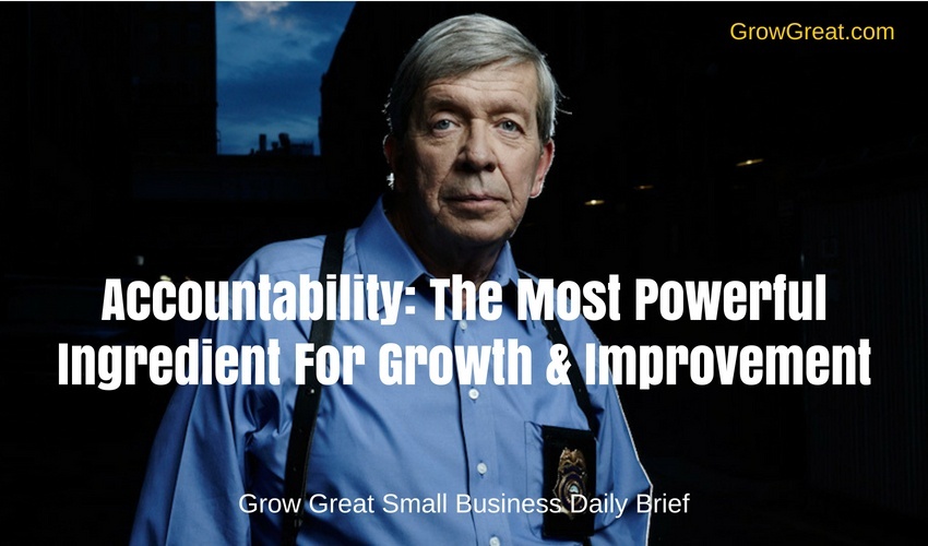 Accountability: The Most Powerful Ingredient For Growth & Improvement – Grow Great Small Business Daily Brief – July 9, 2018