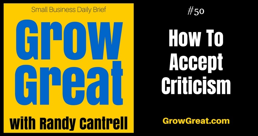 How To Accept Criticism – Grow Great Small Business Daily Brief #50 – July 31, 2018