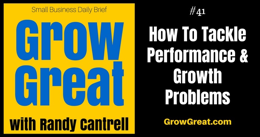 How To Tackle Performance & Growth Problems – Grow Great Small Business Daily Brief #41 – July 19, 2018