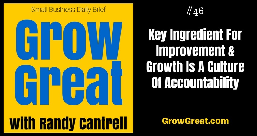 Key Ingredient For Improvement & Growth Is A Culture Of Accountability – Grow Great Small Business Daily Brief #46 – July 25, 2018