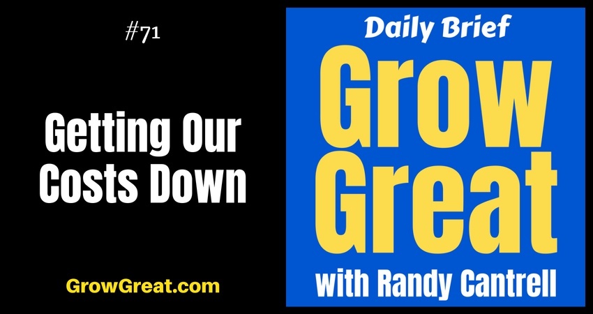Getting Our Costs Down – Grow Great Daily Brief #71 – August 29, 2018