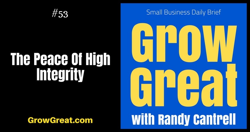 The Peace Of High Integrity – Grow Great Small Business Daily Brief #53 – August 3, 2018