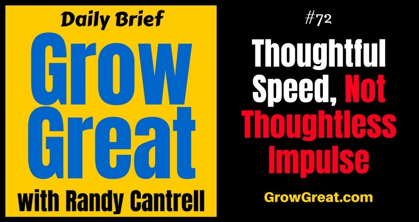 Thoughtful Speed, Not Thoughtless Impulse – Grow Great Daily Brief #72 – August 30, 2018