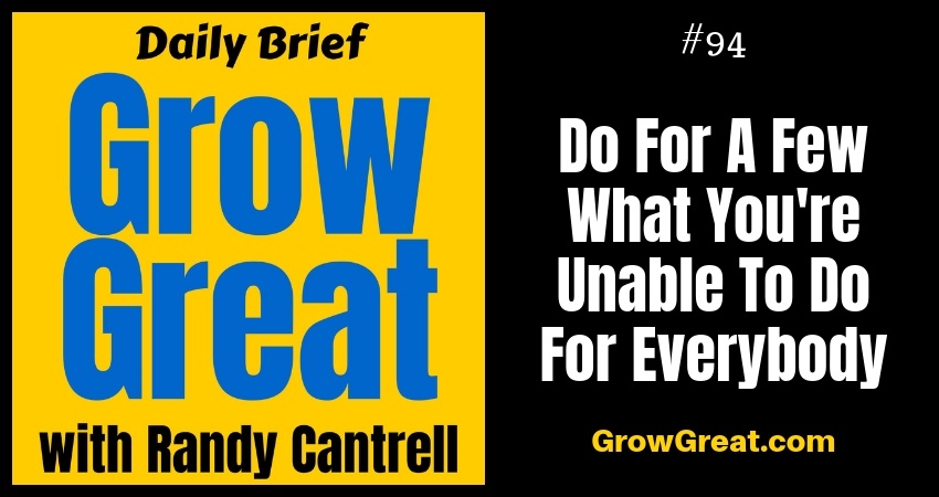 Do For A Few What You're Unable To Do For Everybody – Grow Great Daily Brief #94 – October 31, 2018
