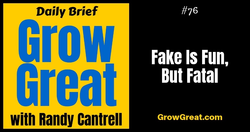Fake Is Fun, But Fatal – Grow Great Daily Brief #76 – October 5, 2018