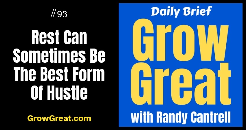 Rest Can Sometimes Be The Best Form Of Hustle – Grow Great Daily Brief #93 – October 30, 2018