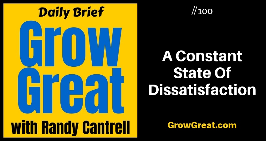 A Constant State Of Dissatisfaction – Grow Great Daily Brief #100 – November 8, 2018