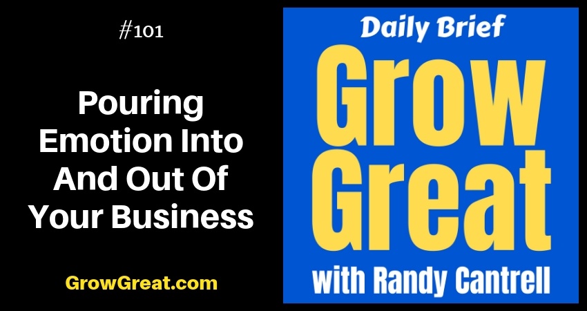 Pouring Emotion Into And Out Of Your Business – Grow Great Daily Brief #101 – November 9, 2018