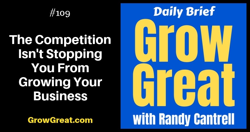 The Competition Isn't Stopping You From Growing Your Business – Grow Great Daily Brief #109 – November 27, 2018