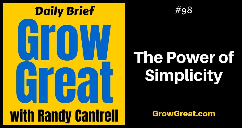 The Power of Simplicity – Grow Great Daily Brief #98 – November 6, 2018