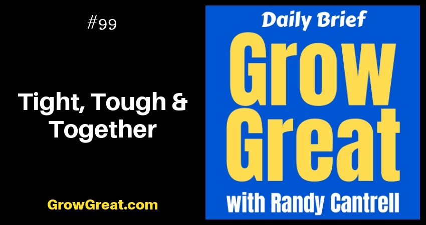 Tight, Tough & Together – Grow Great Daily Brief #99 – November 7, 2018