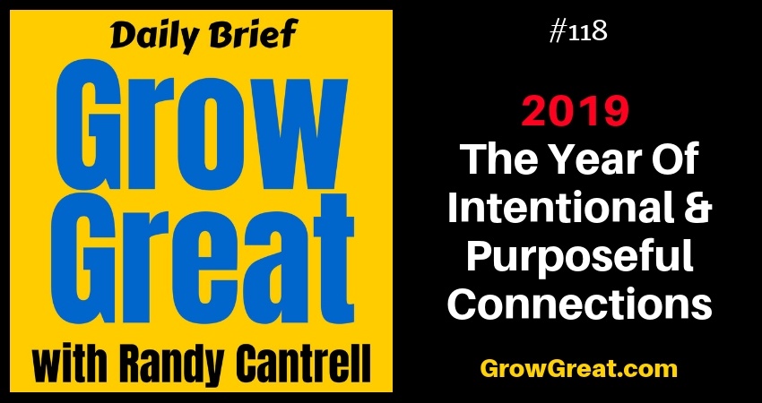 2019, The Year Of Intentional & Purposeful Connections – Grow Great Daily Brief #118 – December 8, 2018 (Special Saturday Episode)