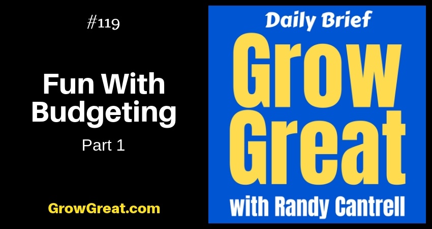 Fun With Budgeting (Part 1) – Grow Great Daily Brief #119 – December 10, 2018