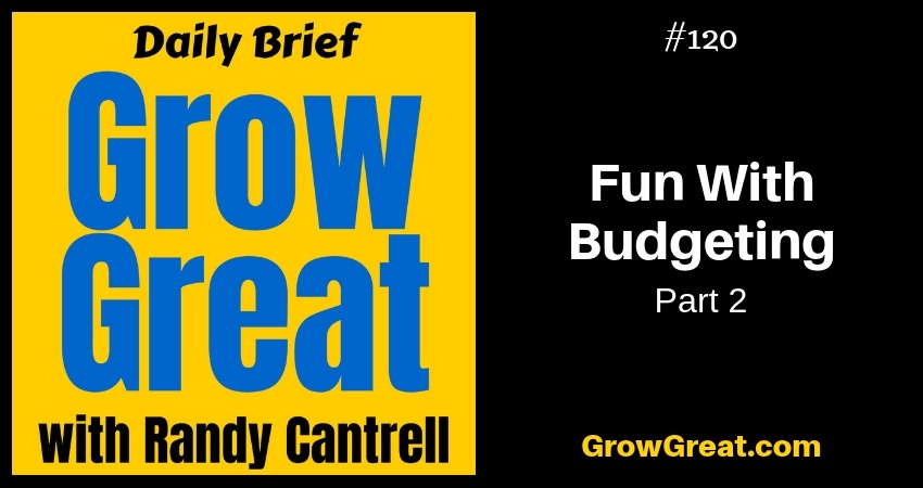 Fun With Budgeting (Part 2) – Grow Great Daily Brief #120 – December 11, 2018