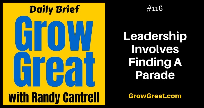 Leadership Involves Finding A Parade - Grow Great Daily Brief #116 - December 6, 2018