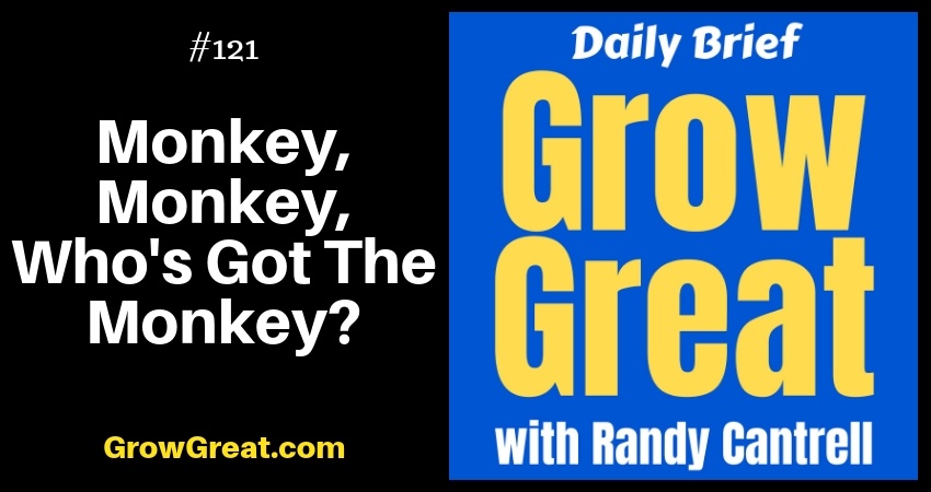 Monkey, Monkey, Who's Got The Monkey? – Grow Great Daily Brief #121 – December 12, 2018