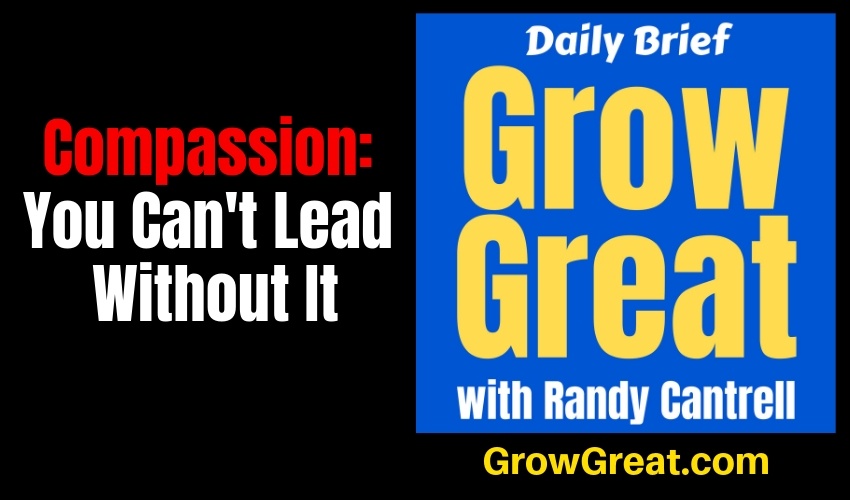 Compassion: You Can't Lead Without It – Grow Great Daily Brief #147 – January 31, 2019