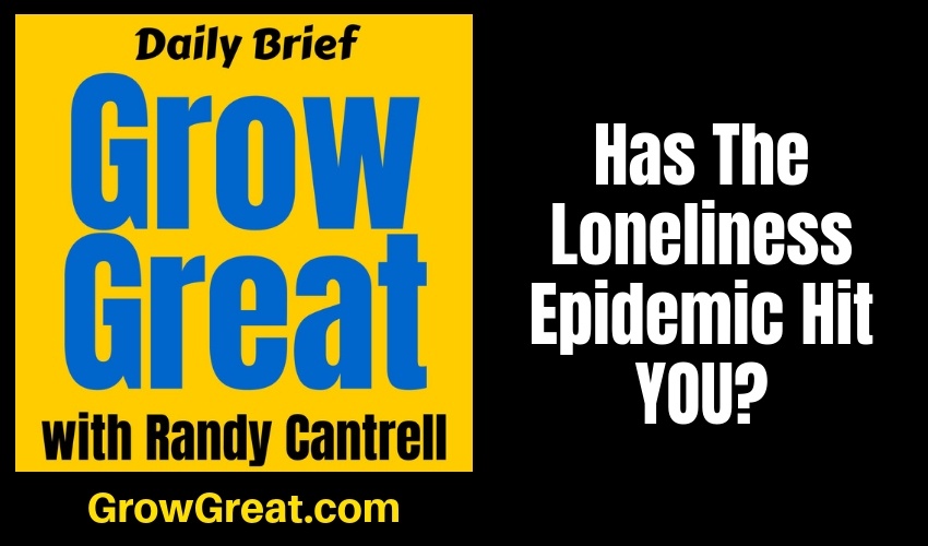 Has The Loneliness Epidemic Hit YOU? – Grow Great Daily Brief #142 – January 24, 2019