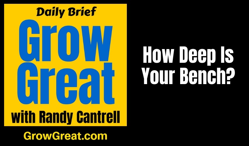 How Deep Is Your Bench? – Grow Great Daily Brief #144 – January 28, 2019