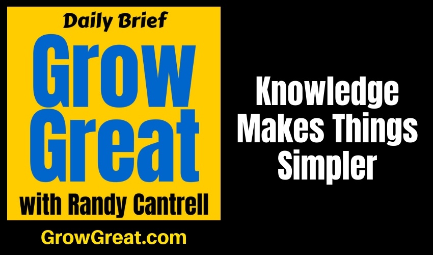 Knowledge Makes Things Simpler – Grow Great Daily Brief #148 – February 1, 2019