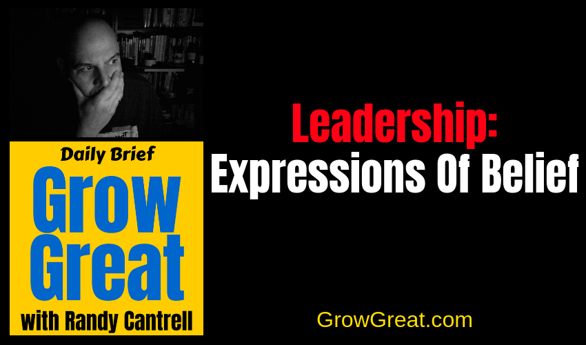 Leadership: Expressions Of Belief – Grow Great Daily Brief #134 – January 14, 2019
