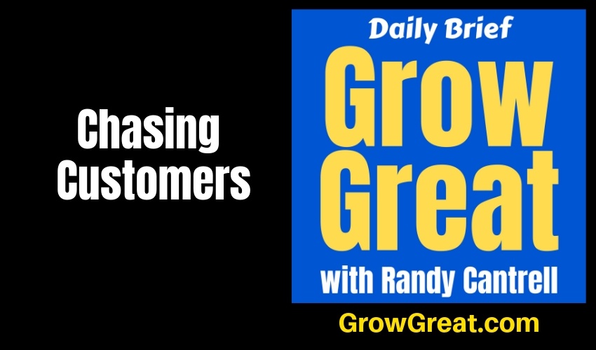 Chasing Customers – Grow Great Daily Brief #150 – February 5, 2019