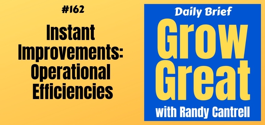 Instant Improvements: Operational Efficiencies – Grow Great Daily Brief #162 – March 1, 2019